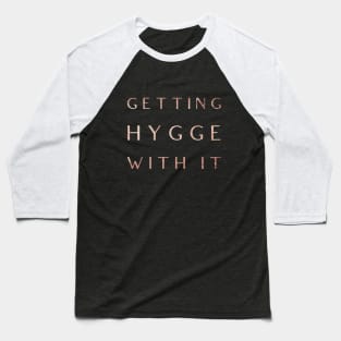 Getting Hygge With It, Hygge Living, The Art Of Hygge, Humourous Design TShirt for Cozy Days Baseball T-Shirt